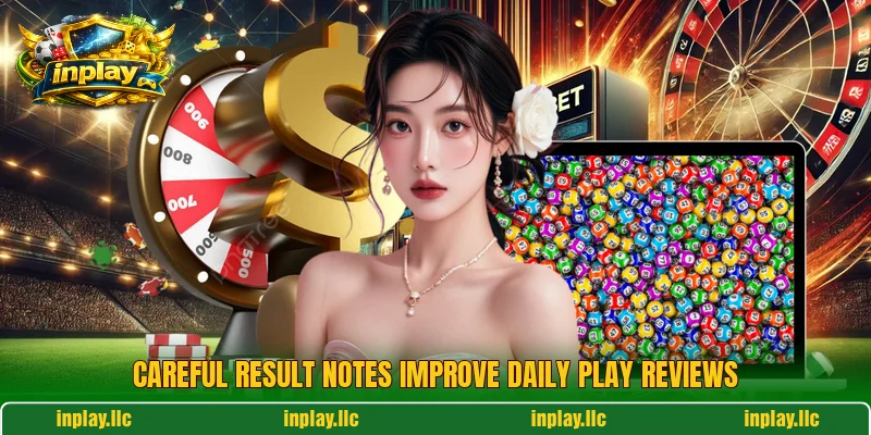 Careful result notes improve daily play reviews