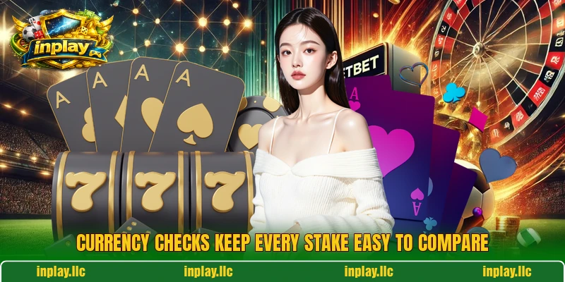 Currency checks keep every stake easy to compare