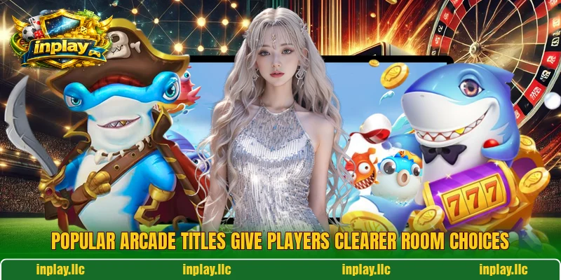 Popular arcade titles give players clearer room choices