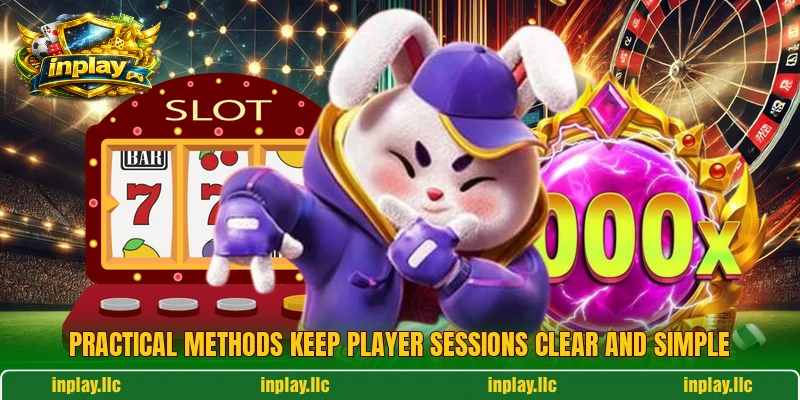 Practical methods keep player sessions clear and simple