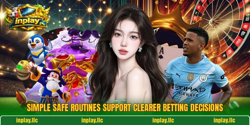 Simple safe routines support clearer betting decisions