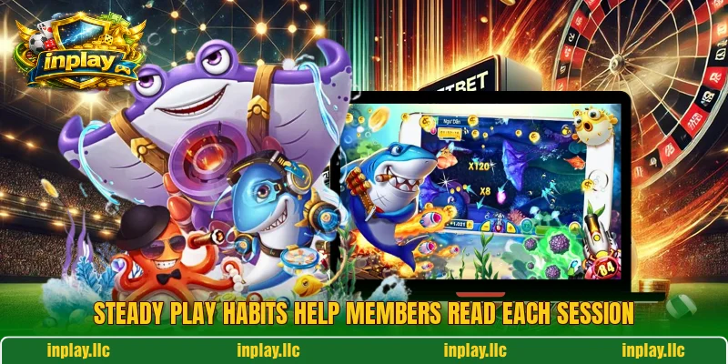 Steady play habits help members read each session