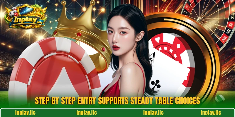 Step by step entry supports steady table choices